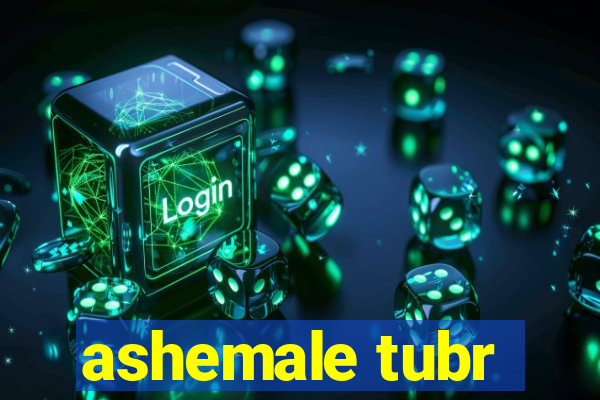 ashemale tubr